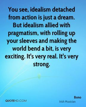 from action is just a dream. But idealism allied with pragmatism ...