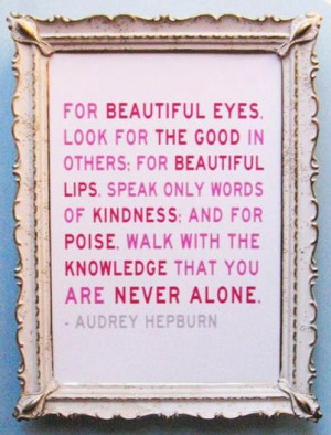 beautiful eyes, look for the good in others; for beautiful lips, speak ...