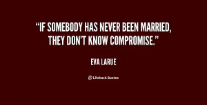 If somebody has never been married, they don't know compromise.”