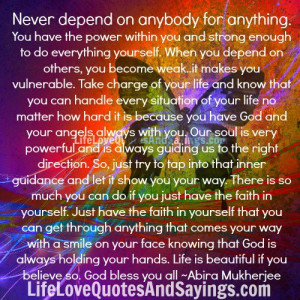 Never depend on anybody for anything...