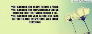 You can hide the tears behind a smile.You can hide the cuts behind a ...