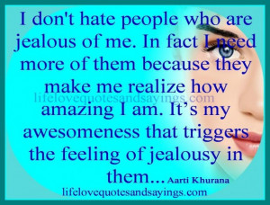 ... my awesomeness that triggers the feeling of jealousy in them love