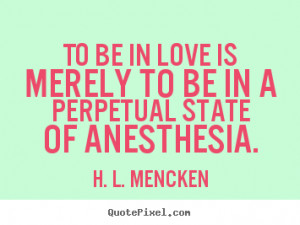 ... anesthesia h l mencken more love quotes success quotes life quotes
