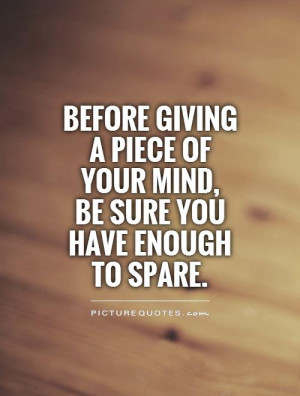 piece of your mind be sure you have enough to spare picture quote 1
