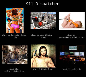 What my friends think I do – what I actually do – 911 dispatcher