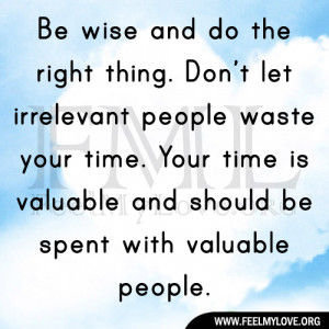 the right thing. Don’t let irrelevant people waste your time. Your ...