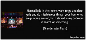 Normal kids in their teens want to go and date girls and do ...