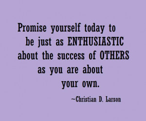Promise yourself to today to be just as enthusiastic about the success ...