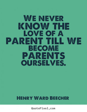 Love quotes - We never know the love of a parent till we become ...