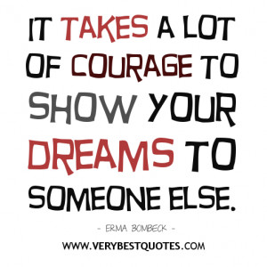 courage quotes, It takes a lot of courage to show your dreams to ...