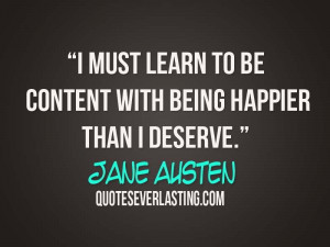 must learn to be content with being happier than I deserve.