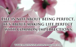 Life Is Not About Being Perfect,It’s About Making Life Perfect With ...