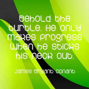... when he sticks his neck out.” ~James Bryant Conant Solo-E.com