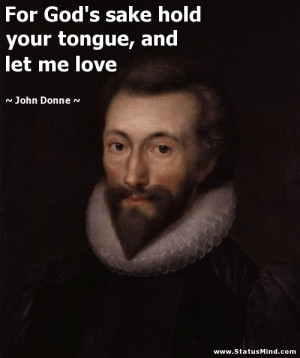 For God's sake hold your tongue, and let me love - John Donne Quotes ...