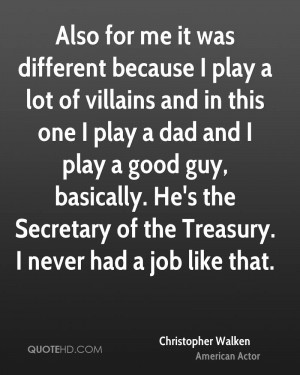 Also for me it was different because I play a lot of villains and in ...