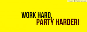 Work hard, party harder! Profile Facebook Covers