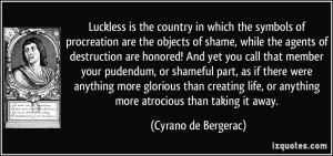 ... or anything more atrocious than taking it away. - Cyrano de Bergerac