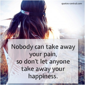 Nodody can take away your pain, so dont let anyone take away your ...