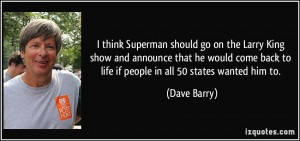 think Superman should go on the Larry King show and announce that he ...
