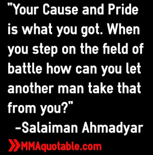 Cause and Pride is what you got. When you step on the field of battle ...