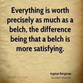 Ingmar Bergman - Everything is worth precisely as much as a belch, the ...