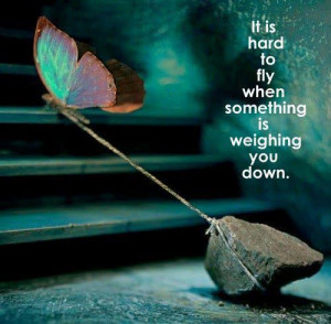 ... Is Hard to fly when something is weighing You Down ~ Challenge Quote