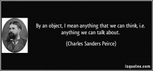 ... we can think, i.e. anything we can talk about. - Charles Sanders
