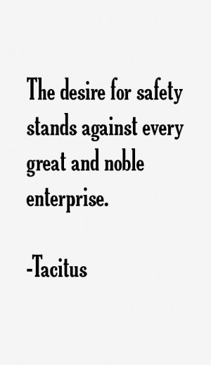 The desire for safety stands against every great and noble enterprise.