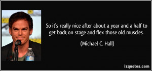 ... to get back on stage and flex those old muscles. - Michael C. Hall
