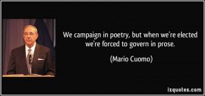 We campaign in poetry, but when we're elected we're forced to govern ...