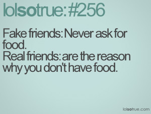 Fake friends: Never ask for food. Real friends: are the reason why you ...