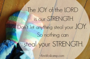 ... steal your JOY. So nothing can steal your STRENGTH. ~ Ann Voskamp
