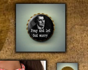 Martin Luther Lutheran Christian quote Pray and Let God Worry BROOCH ...