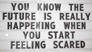 Go Back > Gallery For > Quotes About Being Scared Of The Future