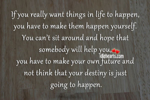If You Really Want Things In Life to Happen ~ Future Quote