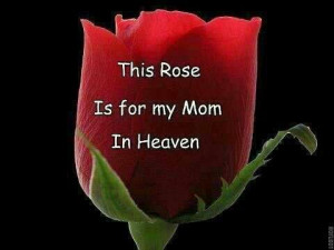 ... heaven death i miss you mom rose flower forever in my heart