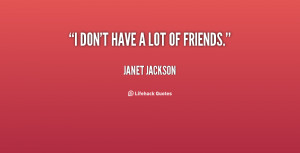 quote-Janet-Jackson-i-dont-have-a-lot-of-friends-131370_1.png