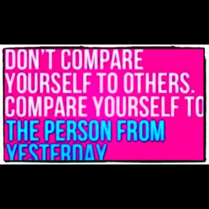 don't compare yourself to others...