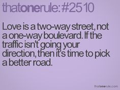 Love is a two-way street, not a one-way boulevard. If the traffic isn ...