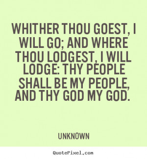 Whither thou goest, I will go; and where thou lodgest, I will lodge ...