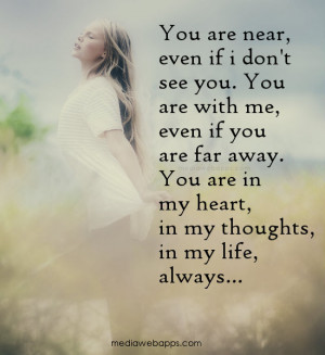 You are near, even if I don't see you. You are with me, even if you ...