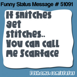 If snitches get stitches.. You can call me Scarface