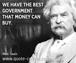 Money quotes - We have the best government that money can buy.