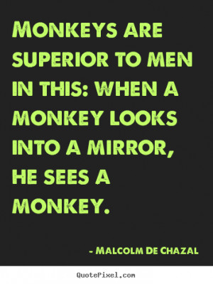Quotes about love - Monkeys are superior to men in this: when a monkey ...