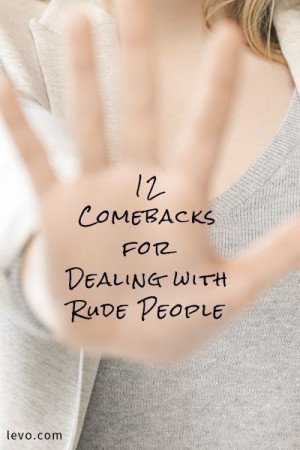 Use the comebacks to help you stay calm and move on from the situation ...