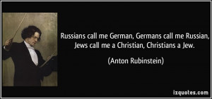 ... Russian, Jews call me a Christian, Christians a Jew. - Anton