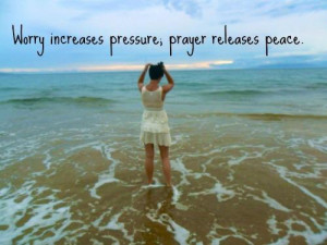 Worry Increases Pressure, Prayer Releases Peace