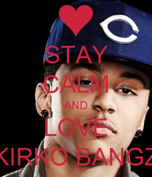Keep Calm And Love Kirko Bangz Stay calm and love kirko bangz