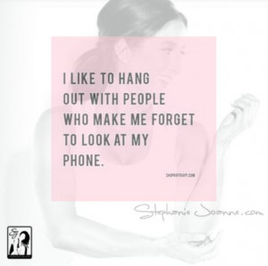 Motivational Quote Monday -Phones away Buddy! “I like to hang out ...