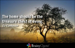 The home should be the treasure chest of living. - Le Corbusier